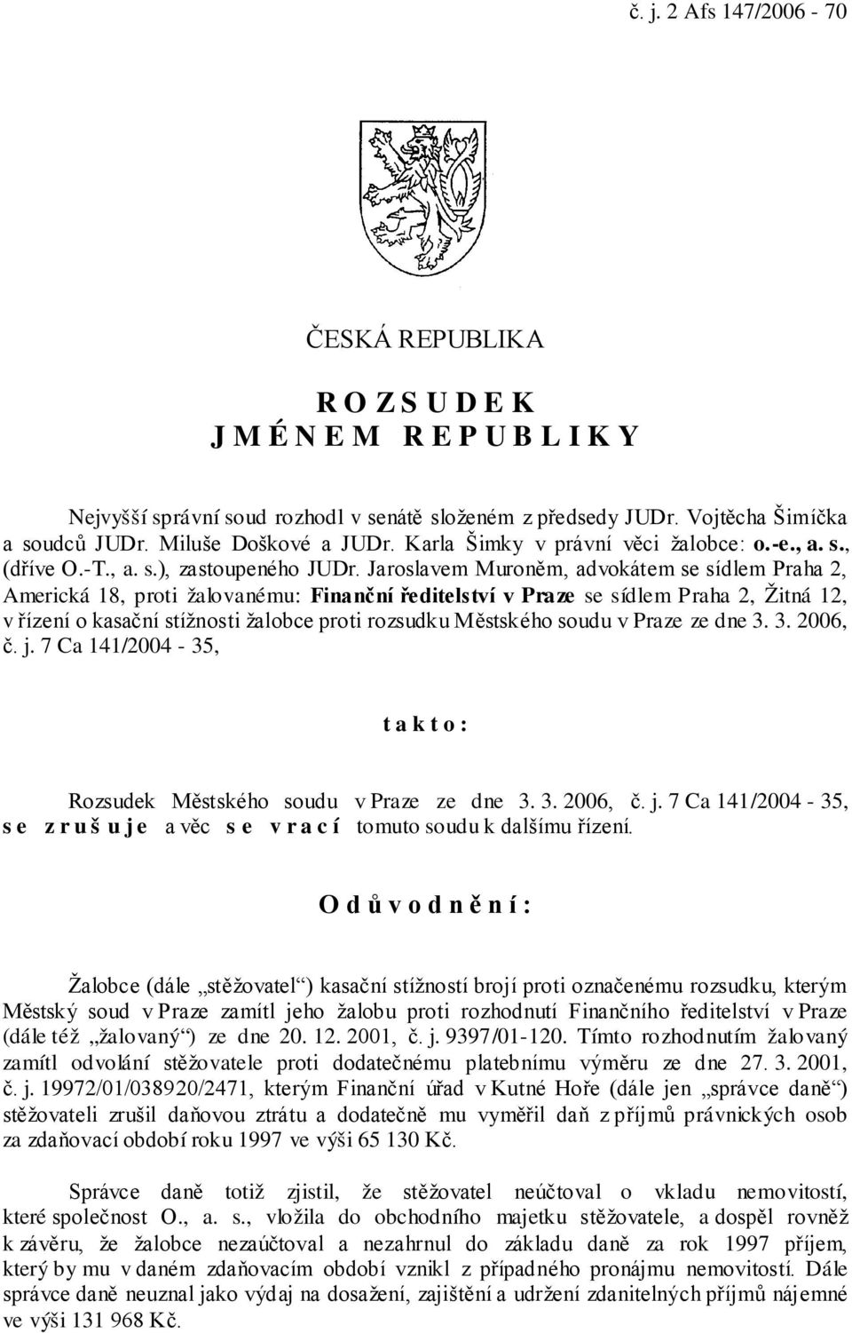 Jaroslavem Muroněm, advokátem se sídlem Praha 2, Americká 18, proti žalovanému: Finanční ředitelství v Praze se sídlem Praha 2, Žitná 12, v řízení o kasační stížnosti žalobce proti rozsudku Městského