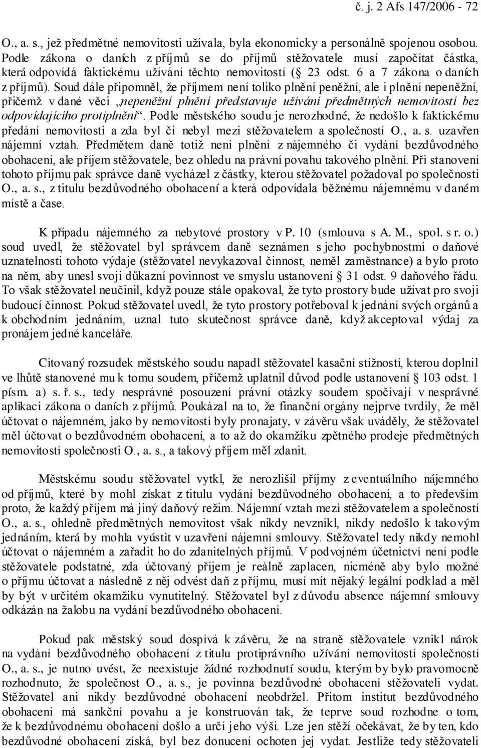 Soud dále připomněl, že příjmem není toliko plnění peněžní, ale i plnění nepeněžní, přičemž v dané věci nepeněžní plnění představuje užívání předmětných nemovitostí bez odpovídajícího protiplnění.