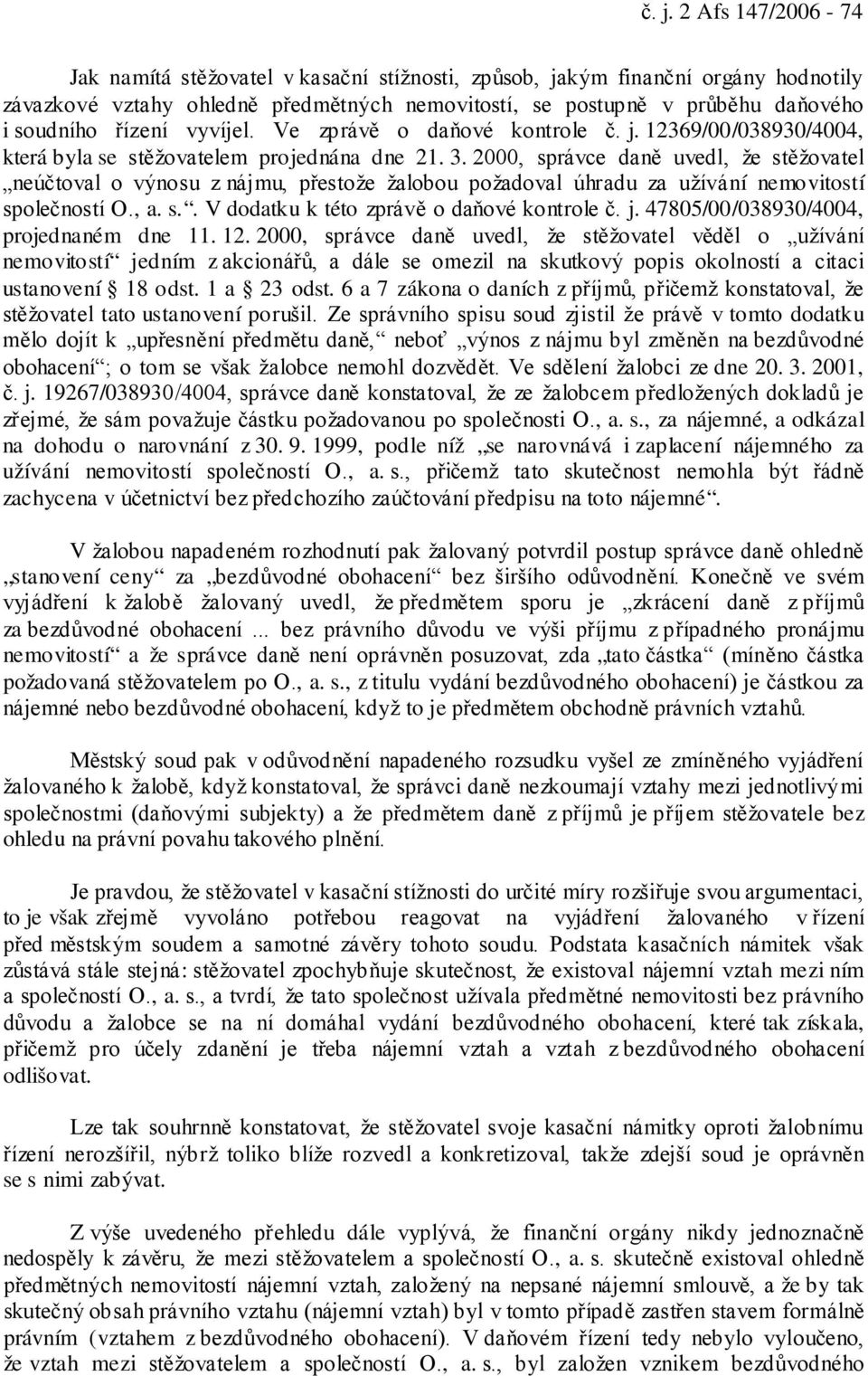 2000, správce daně uvedl, že stěžovatel neúčtoval o výnosu z nájmu, přestože žalobou požadoval úhradu za užívání nemovitostí společností O., a. s.. V dodatku k této zprávě o daňové kontrole č. j.