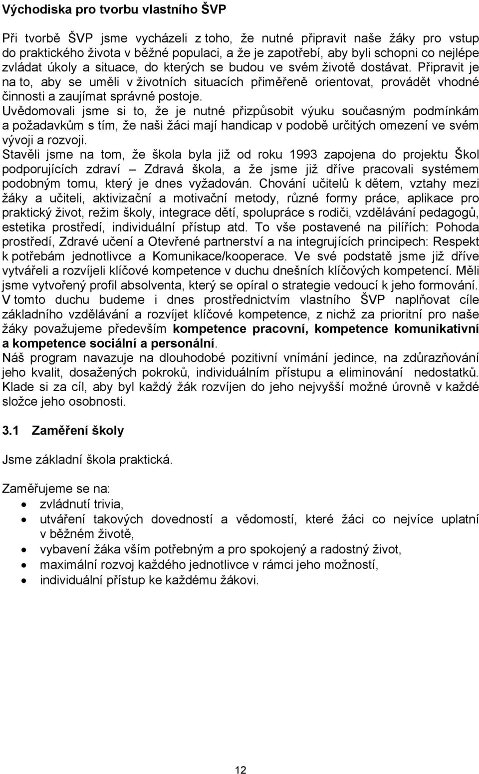 Uvědomovali jsme si to, že je nutné přizpůsobit výuku současným podmínkám a požadavkům s tím, že naši žáci mají handicap v podobě určitých omezení ve svém vývoji a rozvoji.