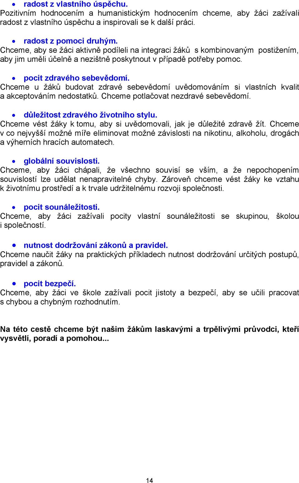 Chceme u žáků budovat zdravé sebevědomí uvědomováním si vlastních kvalit a akceptováním nedostatků. Chceme potlačovat nezdravé sebevědomí. důležitost zdravého životního stylu.