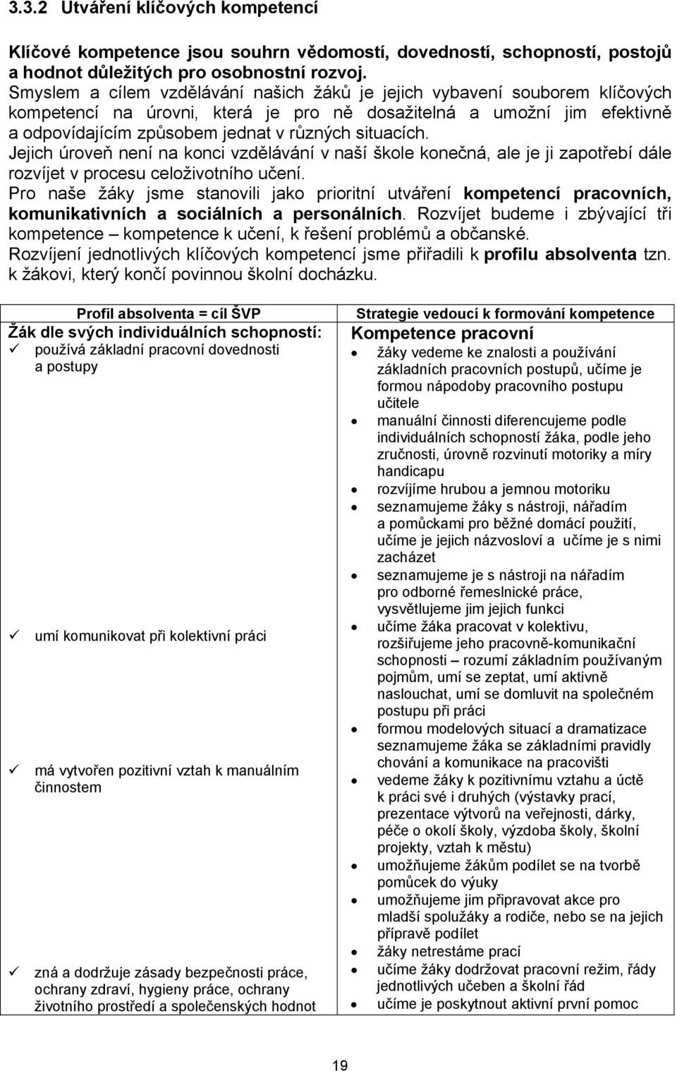 situacích. Jejich úroveň není na konci vzdělávání v naší škole konečná, ale je ji zapotřebí dále rozvíjet v procesu celoživotního učení.