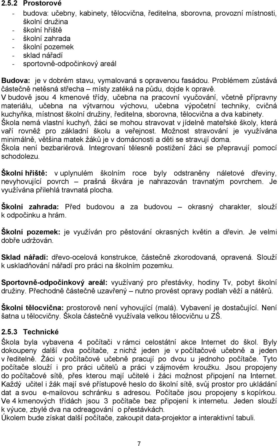 V budově jsou 4 kmenové třídy, učebna na pracovní vyučování, včetně přípravny materiálu, učebna na výtvarnou výchovu, učebna výpočetní techniky, cvičná kuchyňka, místnost školní družiny, ředitelna,