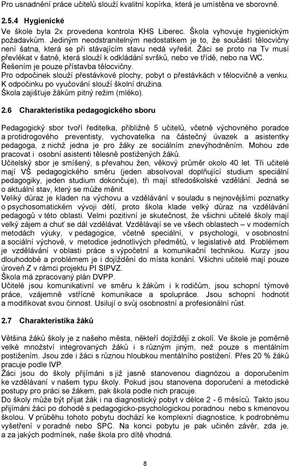 Žáci se proto na Tv musí převlékat v šatně, která slouží k odkládání svršků, nebo ve třídě, nebo na WC. Řešením je pouze přístavba tělocvičny.