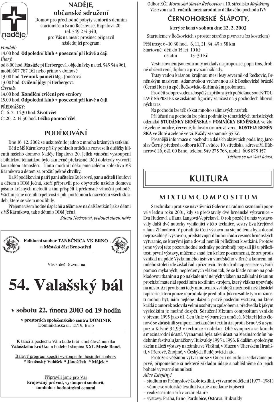 Jonášová 13.00 hod. Cvičení jógy pí Herbergová Čtvrtek: 14.00 hod. Kondiční cvičení pro seniory 15.00 hod. Odpolední klub + posezení při kávě a čaji PŘEDNÁŠKY: Čt 6. 2. 14.30 hod.