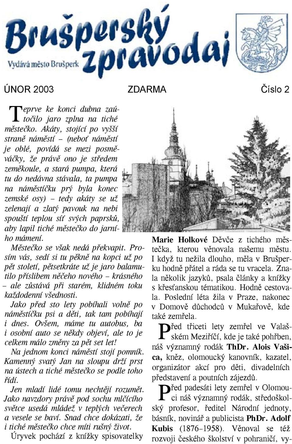 byla konec zemské osy) tedy akáty se už zelenají a zlatý pavouk na nebi spouští teplou síť svých paprsků, aby lapil tiché městečko do jarního mámení.