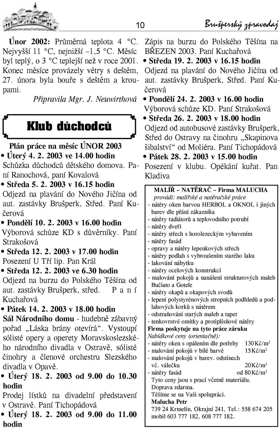 15 hodin Odjezd na plavání do Nového Jičína od aut. zastávky Brušperk, Střed. Paní Kučerová Pondělí 10. 2. 2003 v 16.00 hodin Výborová schůze KD s důvěrníky. Paní Strakošová Středa 12. 2. 2003 v 17.