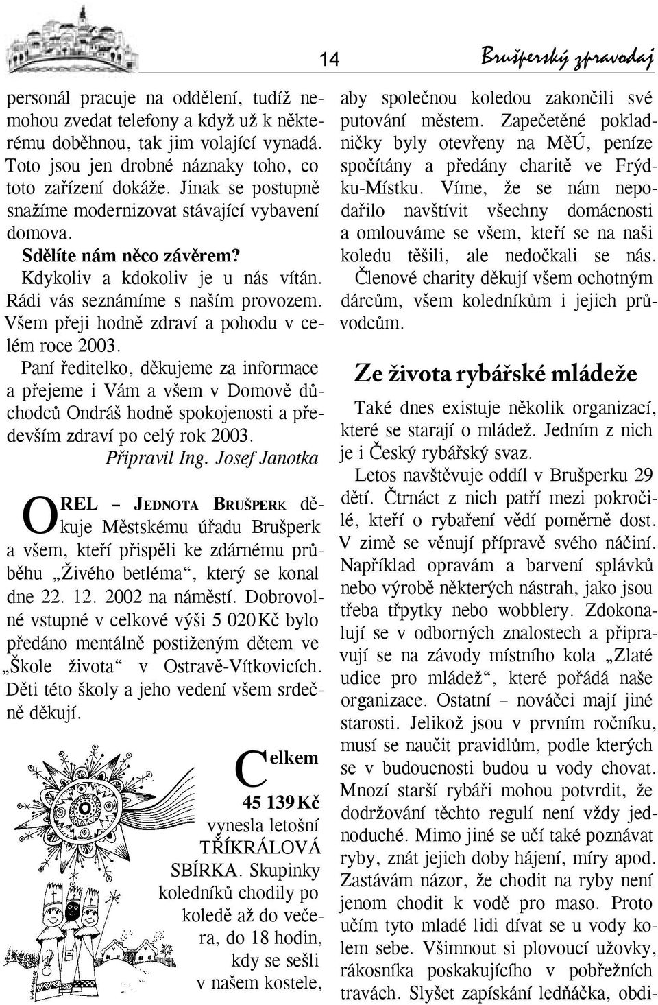 Všem přeji hodně zdraví a pohodu v celém roce 2003. Paní ředitelko, děkujeme za informace a přejeme i Vám a všem v Domově důchodců Ondráš hodně spokojenosti a především zdraví po celý rok 2003.