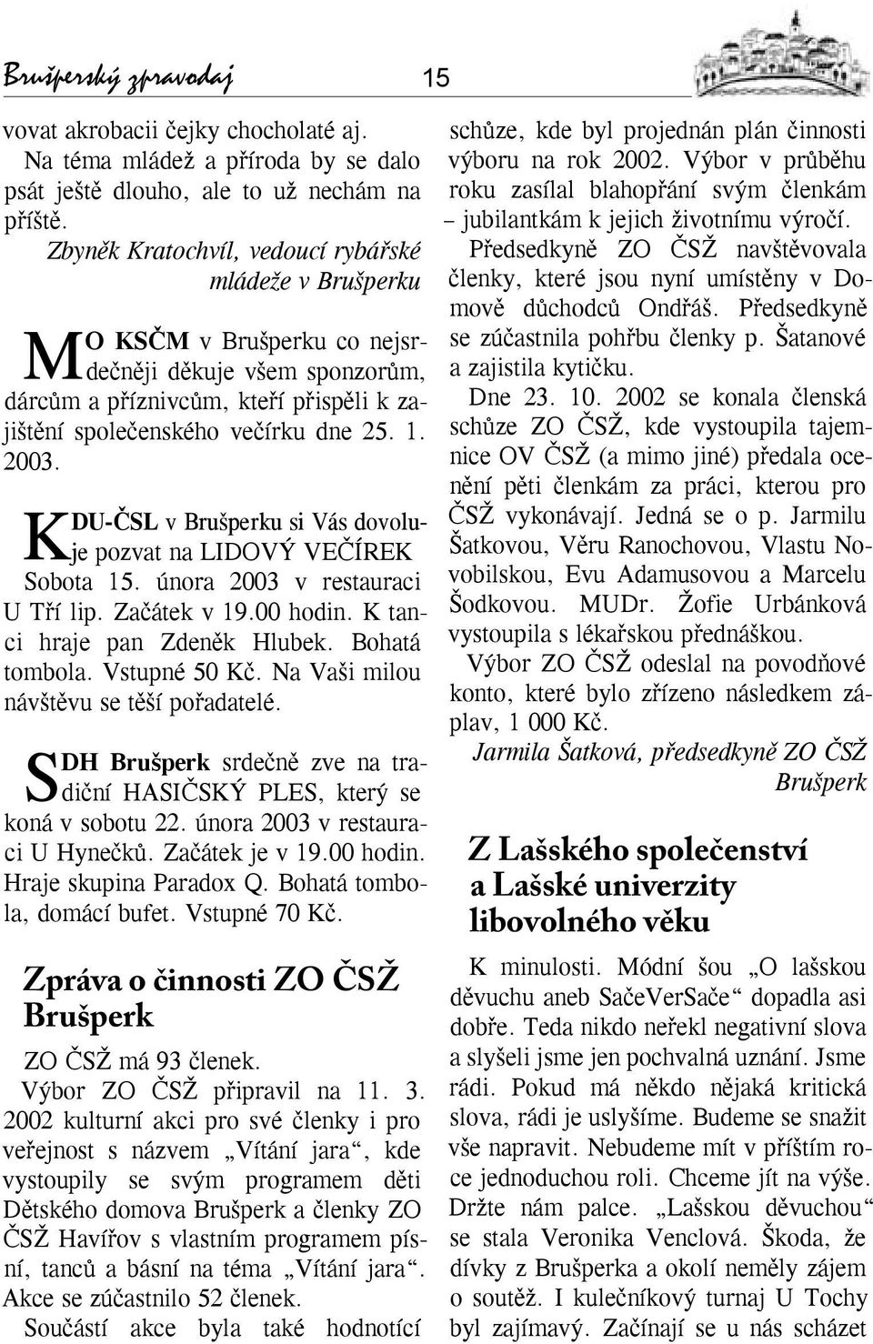 2003. KDU-ČSL v Brušperku si Vás dovoluje pozvat na LIDOVÝ VEČÍREK Sobota 15. února 2003 v restauraci U Tří lip. Začátek v 19.00 hodin. K tanci hraje pan Zdeněk Hlubek. Bohatá tombola. Vstupné 50 Kč.