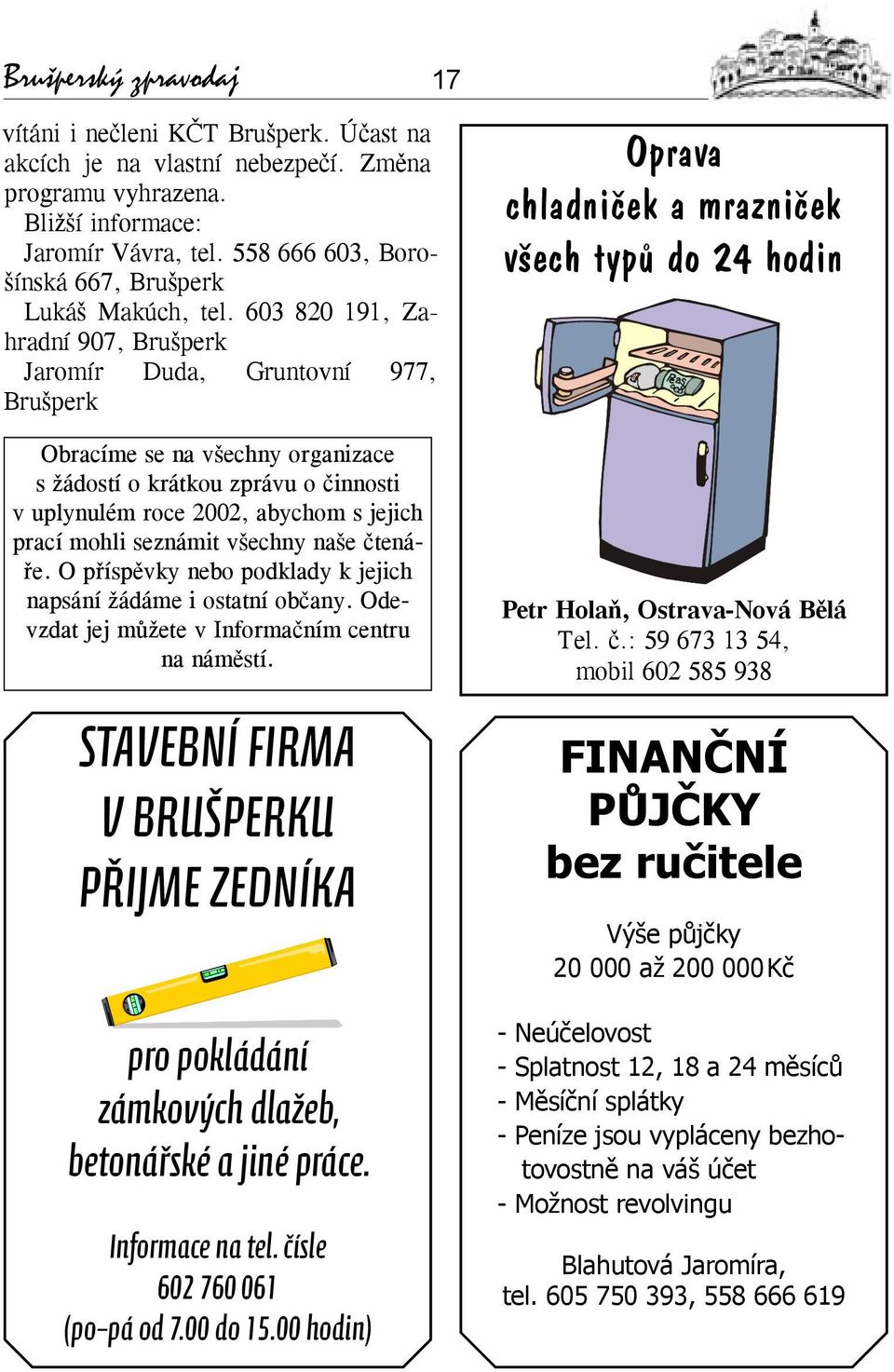 603 820 191, Zahradní 907, Brušperk Jaromír Duda, Gruntovní 977, Brušperk Obracíme se na všechny organizace s žádostí o krátkou zprávu o činnosti v uplynulém roce 2002, abychom s jejich prací mohli