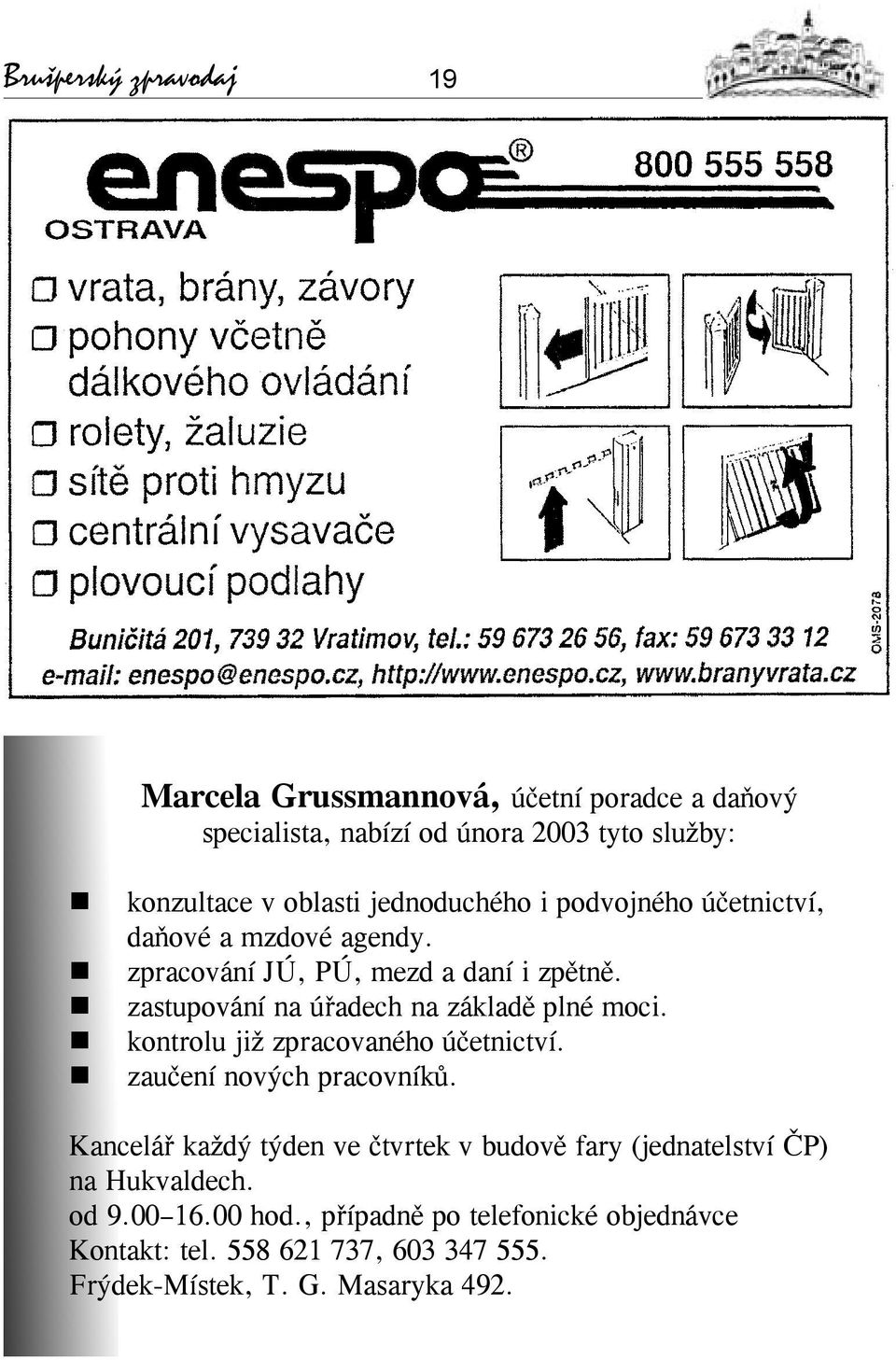 zastupování na úřadech na základě plné moci. kontrolu již zpracovaného účetnictví. zaučení nových pracovníků.