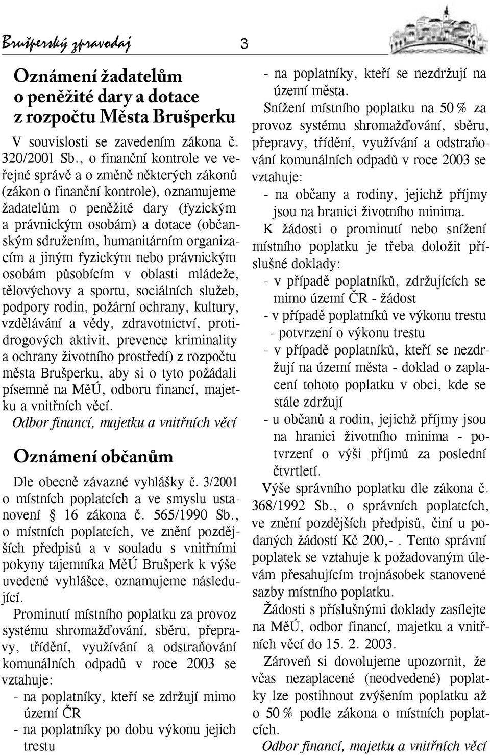 humanitárním organizacím a jiným fyzickým nebo právnickým osobám působícím v oblasti mládeže, tělovýchovy a sportu, sociálních služeb, podpory rodin, požární ochrany, kultury, vzdělávání a vědy,