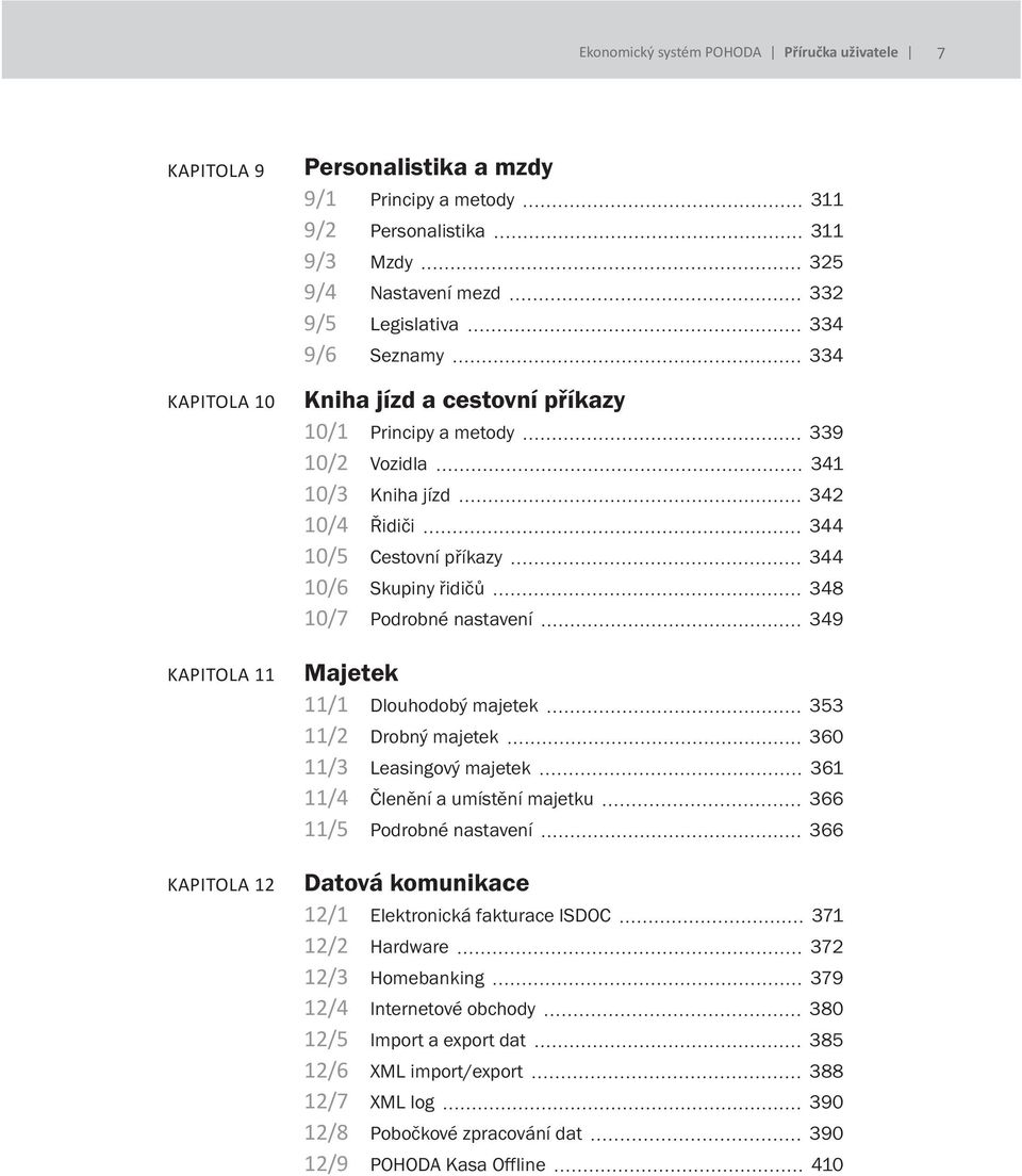 11/1 Dlouhodobý majetek 353 11/2 Drobný majetek 360 11/3 Leasingový majetek 361 11/4 Členění a umístění majetku 366 11/5 Podrobné nastavení 366 Datová komunikace 12/1 Elektronická fakturace ISDOC 371