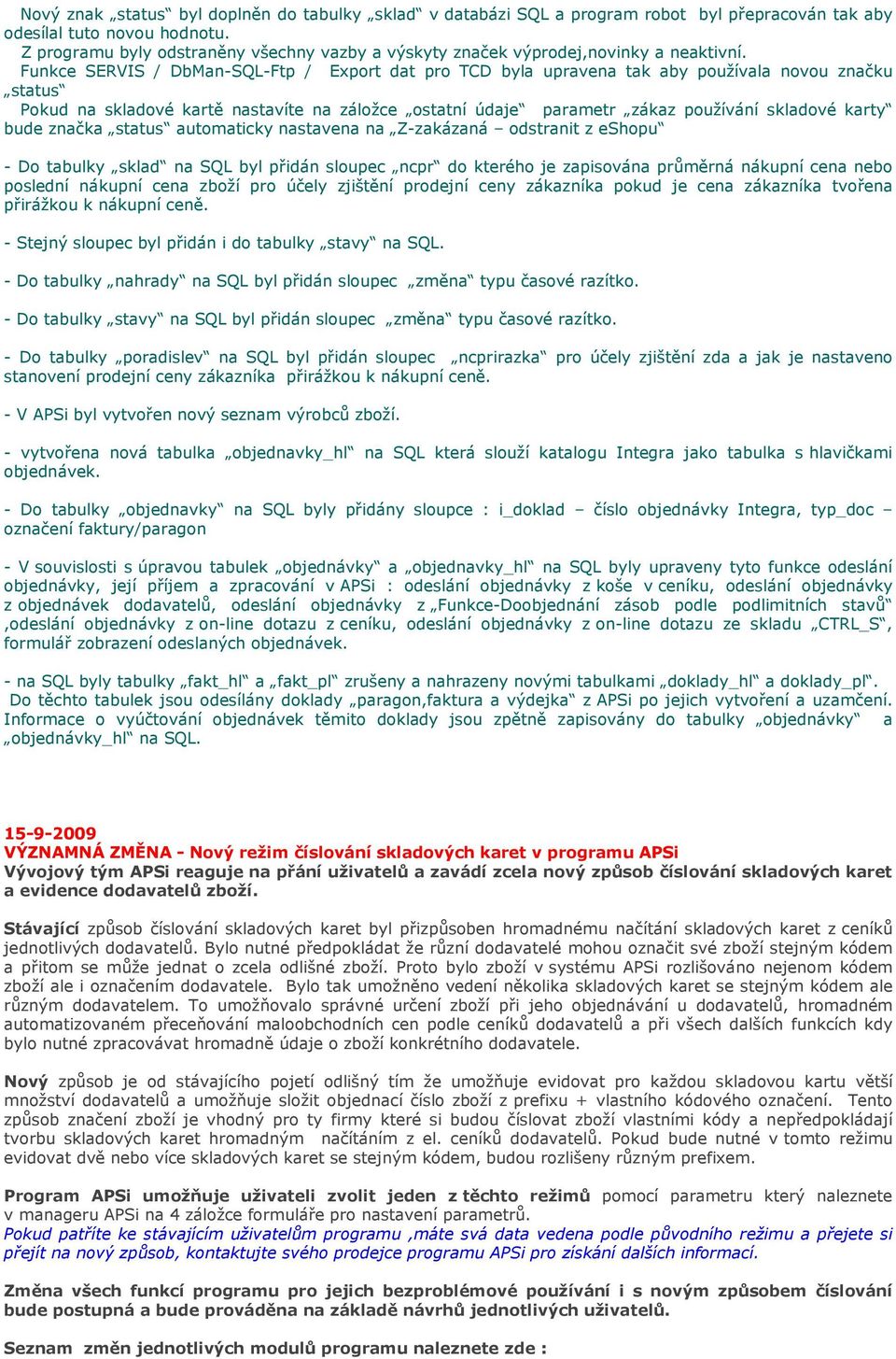 Funkce SERVIS / DbMan-SQL-Ftp / Export dat pro TCD byla upravena tak aby používala novou značku status Pokud na skladové kartě nastavíte na záložce ostatní údaje parametr zákaz používání skladové