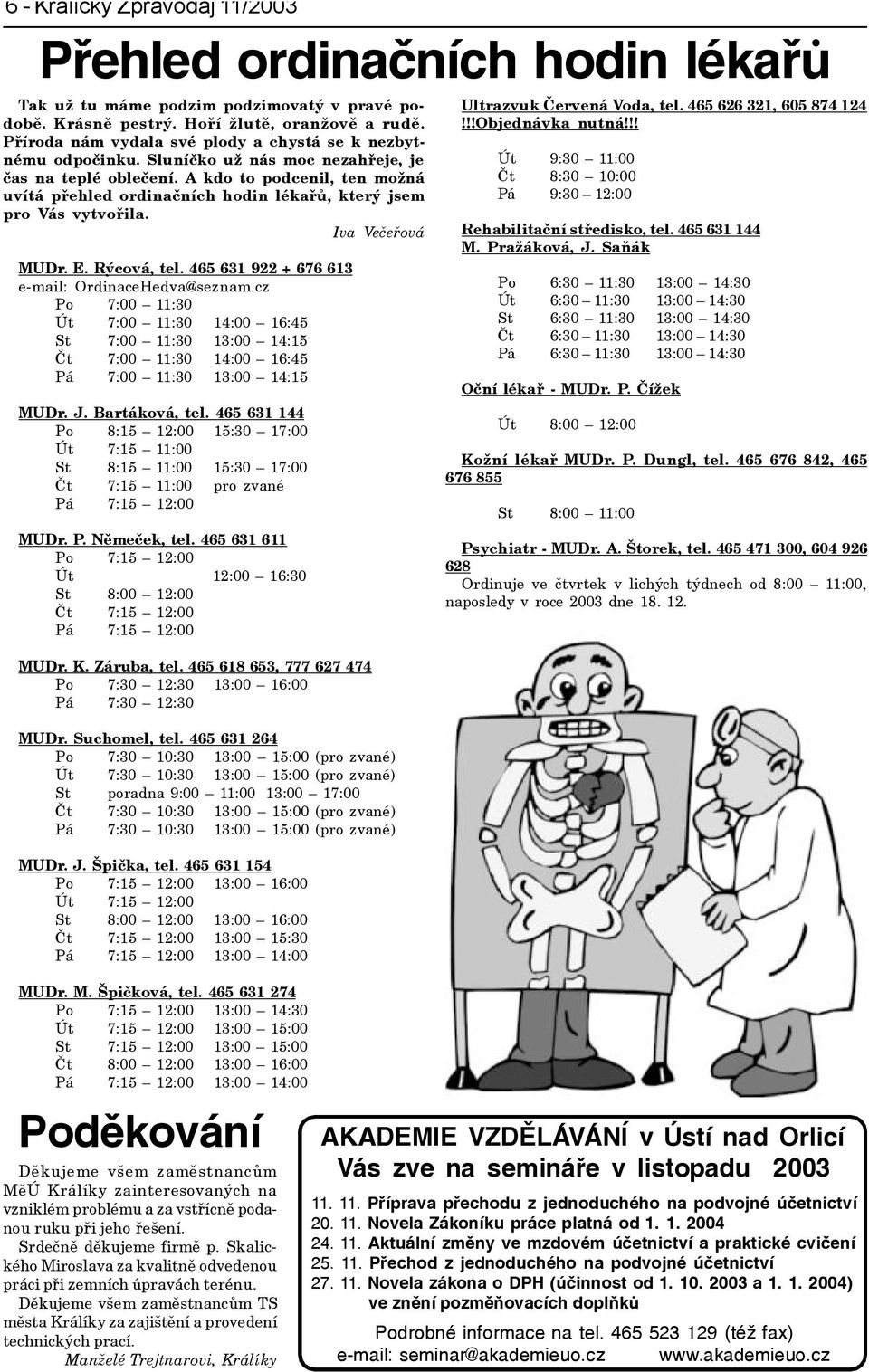 A kdo to podcenil, ten možná uvítá pøehled ordinaèních hodin lékaøù, který jsem pro Vás vytvoøila. Iva Veèeøová MUDr. E. Rýcová, tel. 465 631 922 + 676 613 e-mail: OrdinaceHedva@seznam.