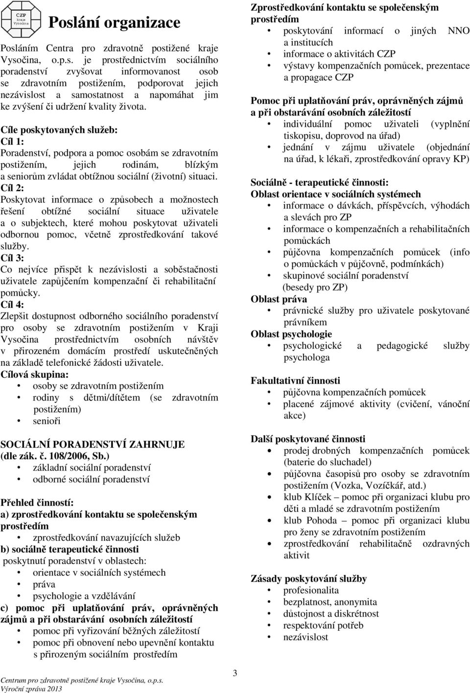 Cíl 2: Poskytovat informace o způsobech a možnostech řešení obtížné sociální situace uživatele a o subjektech, které mohou poskytovat uživateli odbornou pomoc, včetně zprostředkování takové služby.