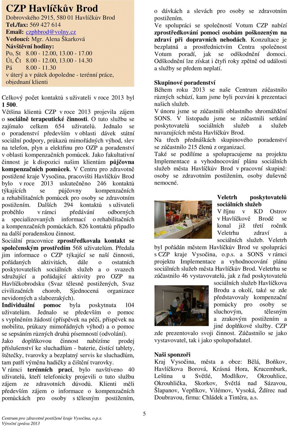 Většina klientů CZP v roce 2013 projevila zájem o sociálně terapeutické činnosti. O tuto službu se zajímalo celkem 654 uživatelů.