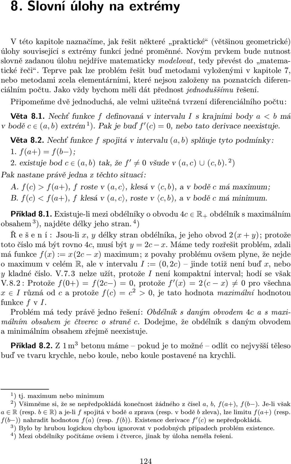 teprvepaklzeproblémřešitbuďmetodamivyloženýmivkapitole7, nebo metodami zcela elementárními, které nejsou založeny na poznatcích diferenciálním počtu.