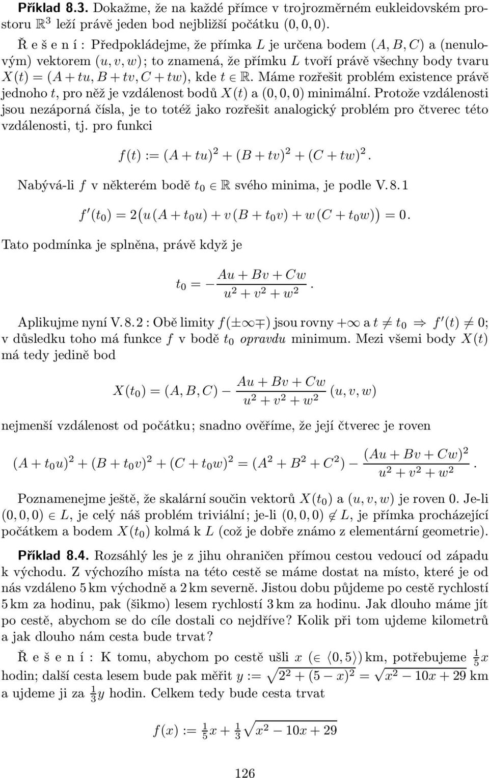 Mámerozřešitproblémexistenceprávě jednoho t, pro něž je vzdálenost bodů X(t) a(0, 0, 0) minimální.