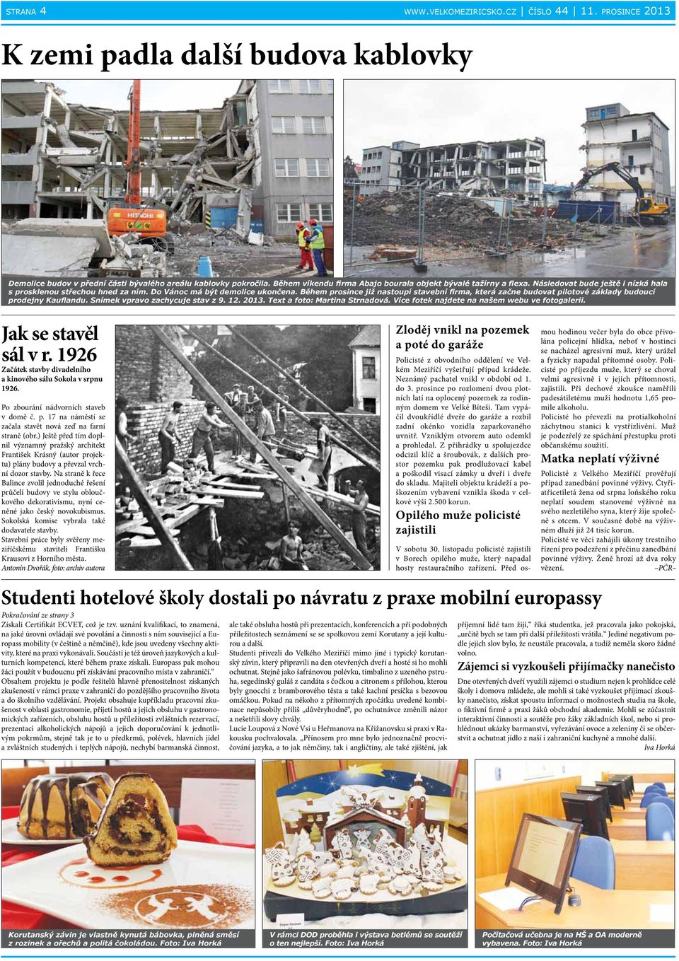 Během prosince již nastoupí stavební firma, která začne budovat pilotové základy budoucí prodejny Kauflandu. Snímek vpravo zachycuje stav z 9. 12. 2013. Text a foto: Martina Strnadová.