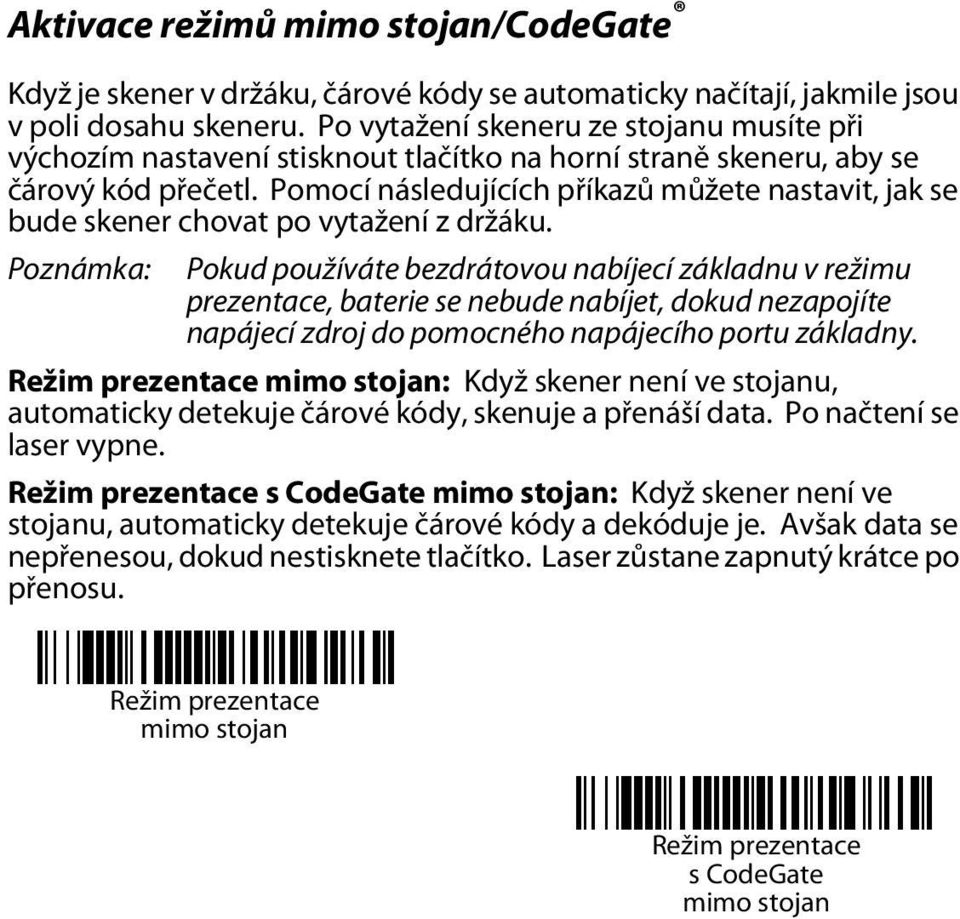 Pomocí následujících příkazů můžete nastavit, jak se bude skener chovat po vytažení z držáku.