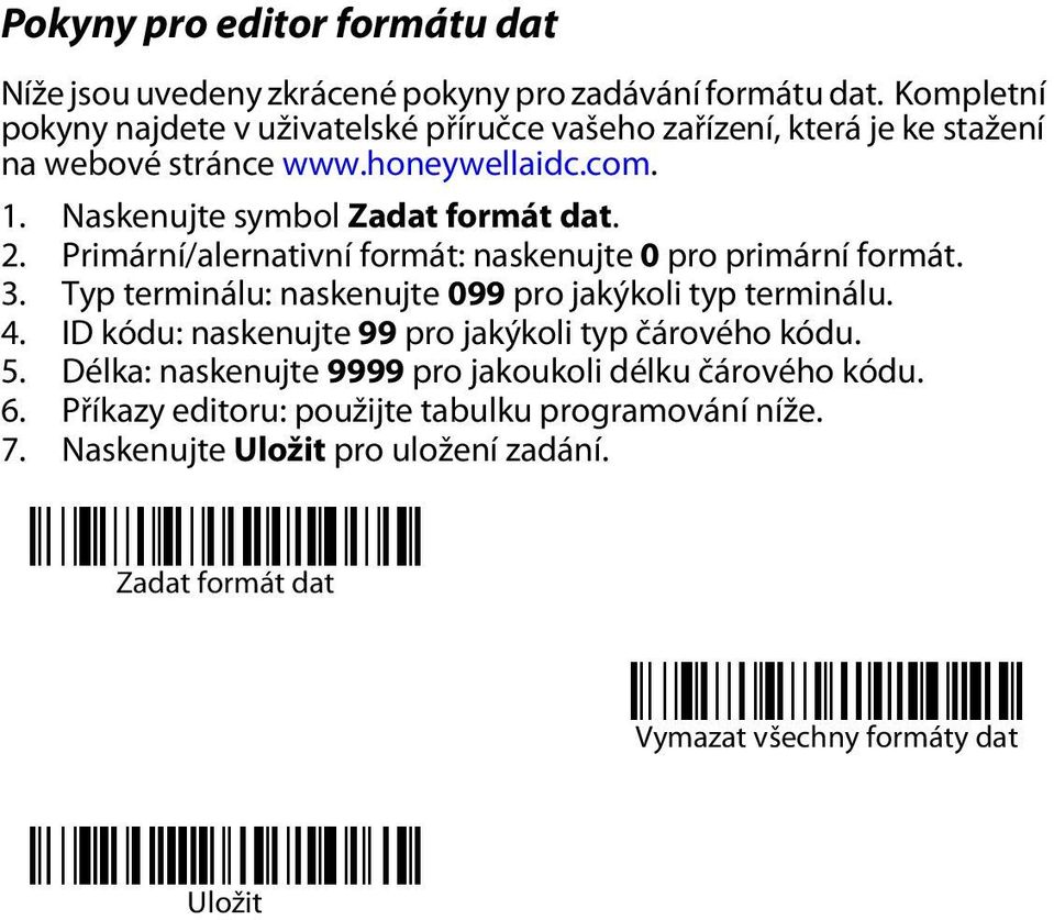 Naskenujte symbol Zadat formát dat. 2. Primární/alernativní formát: naskenujte 0 pro primární formát. 3. Typ terminálu: naskenujte 099 pro jakýkoli typ terminálu.