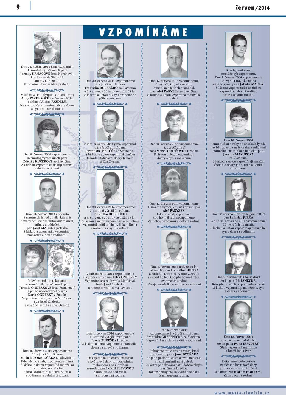 června 2014 vzpomeneme 3. výročí úmrtí pana Františka DUBSKÉHO ze Slavičína a 8. července 2014 by se dožil 65 let. S láskou a úctou nikdy nezapomene přítelkyně Jana. Dne 17. června 2014 vzpomeneme 1.