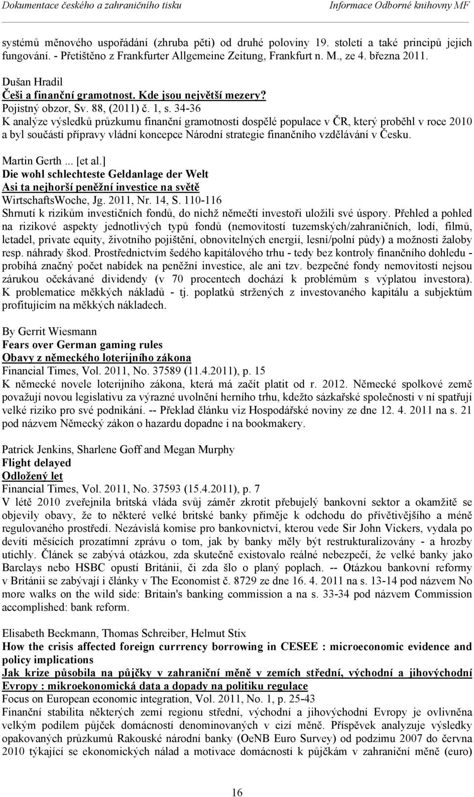 34-36 K analýze výsledků průzkumu finanční gramotnosti dospělé populace v ČR, který proběhl v roce 2010 a byl součástí přípravy vládní koncepce Národní strategie finančního vzdělávání v Česku.