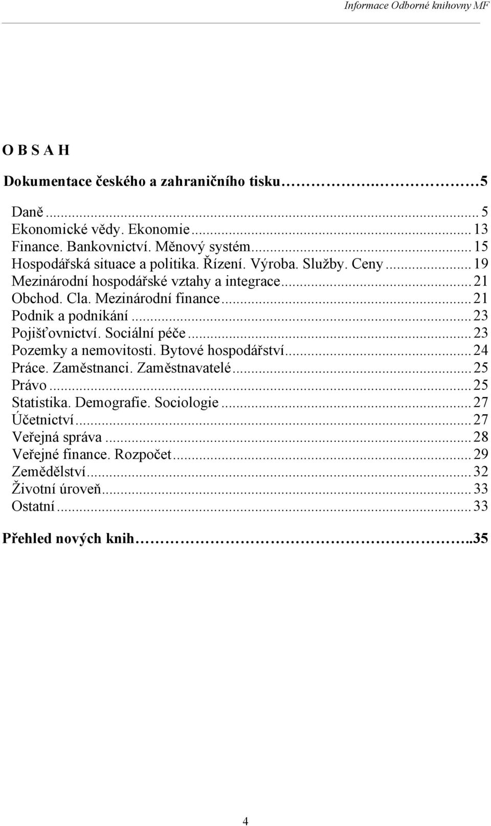 .. 21 Podnik a podnikání... 23 Pojišťovnictví. Sociální péče... 23 Pozemky a nemovitosti. Bytové hospodářství... 24 Práce. Zaměstnanci. Zaměstnavatelé... 25 Právo.