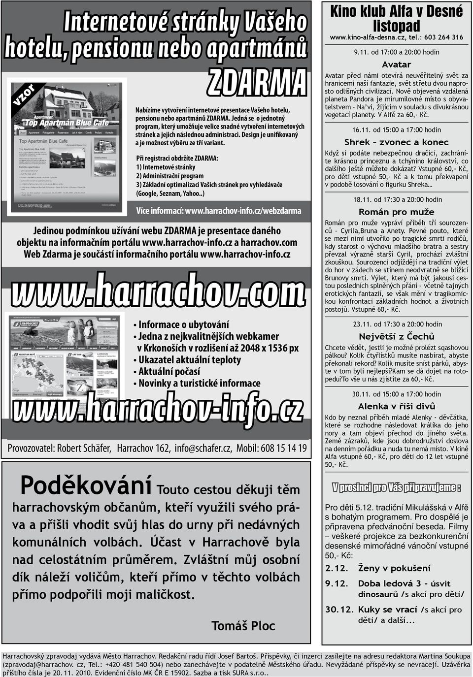 Při registraci obdržíte ZDARMA: 1) Internetové stránky 2) Administrační program 3) Základní optimalizaci Vašich stránek pro vyhledávače (Google, Seznam, Yahoo..) Více informací: www.harrachov-info.