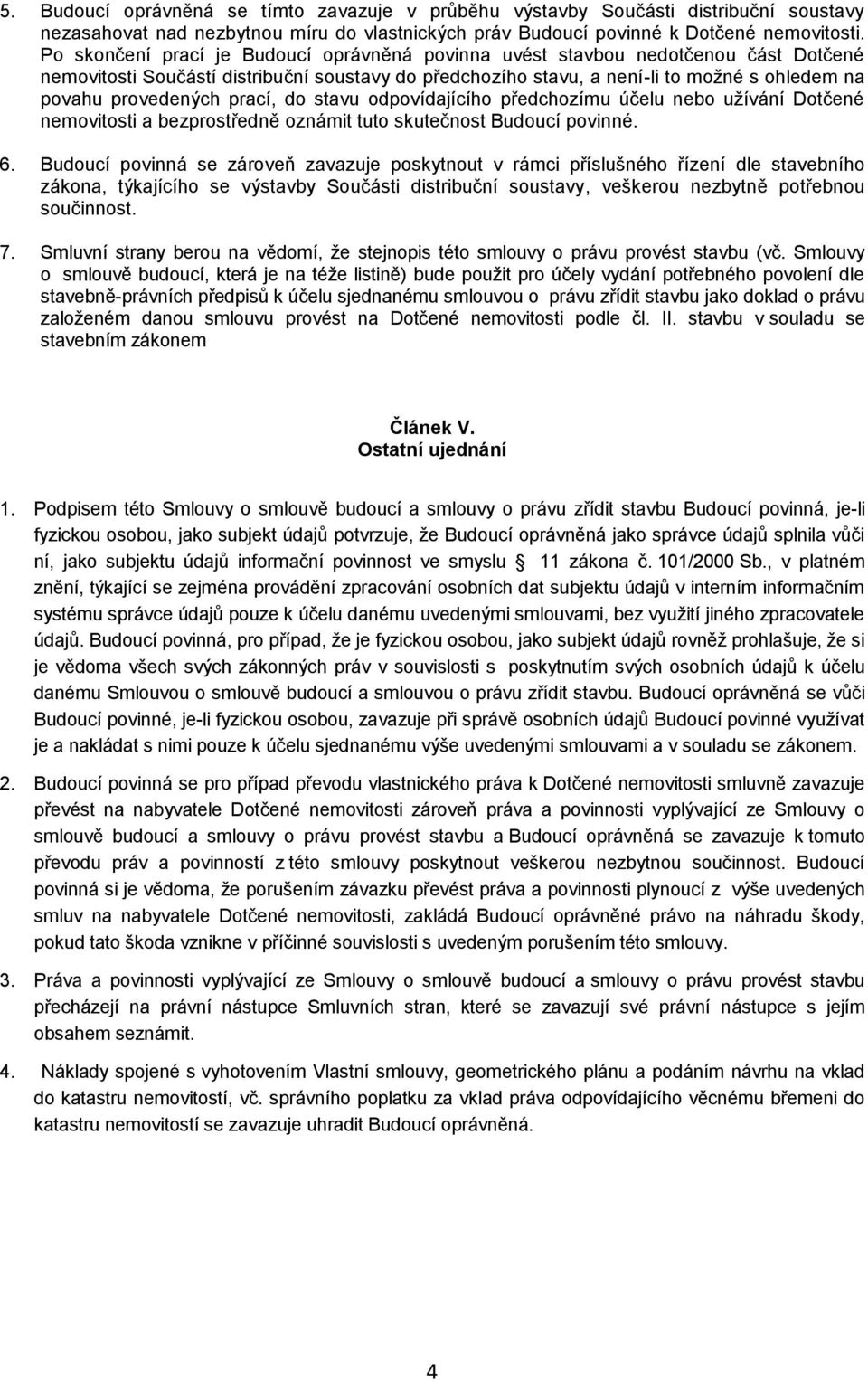 prací, do stavu odpovídajícího předchozímu účelu nebo užívání Dotčené nemovitosti a bezprostředně oznámit tuto skutečnost Budoucí povinné. 6.