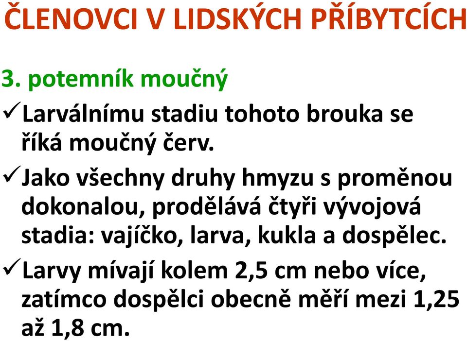 čtyři vývojová stadia: vajíčko, larva, kukla a dospělec.