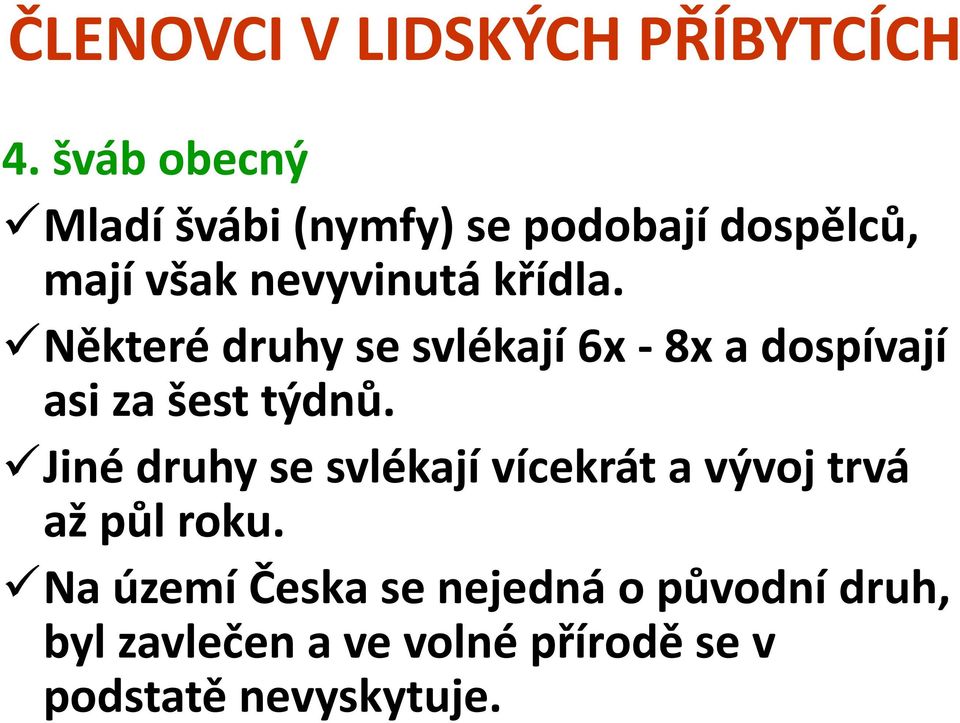 Jiné druhy se svlékají vícekrát a vývoj trvá až půl roku.