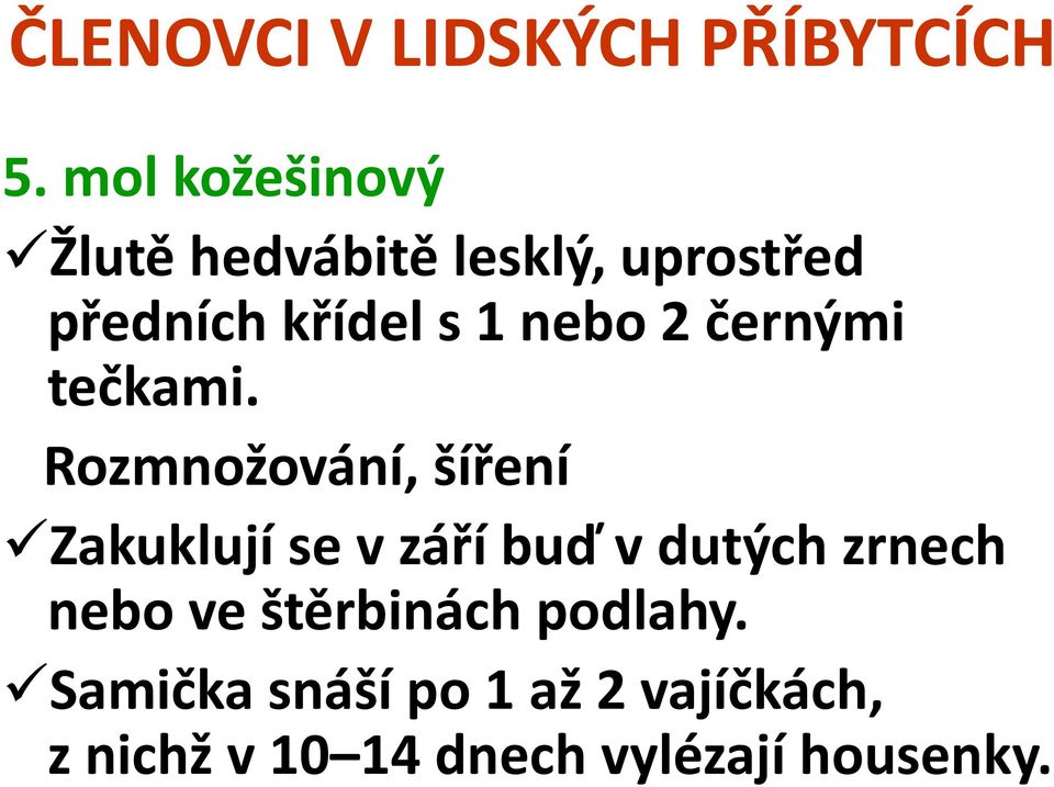 Rozmnožování, šíření Zakuklují se v září buď v dutých zrnech