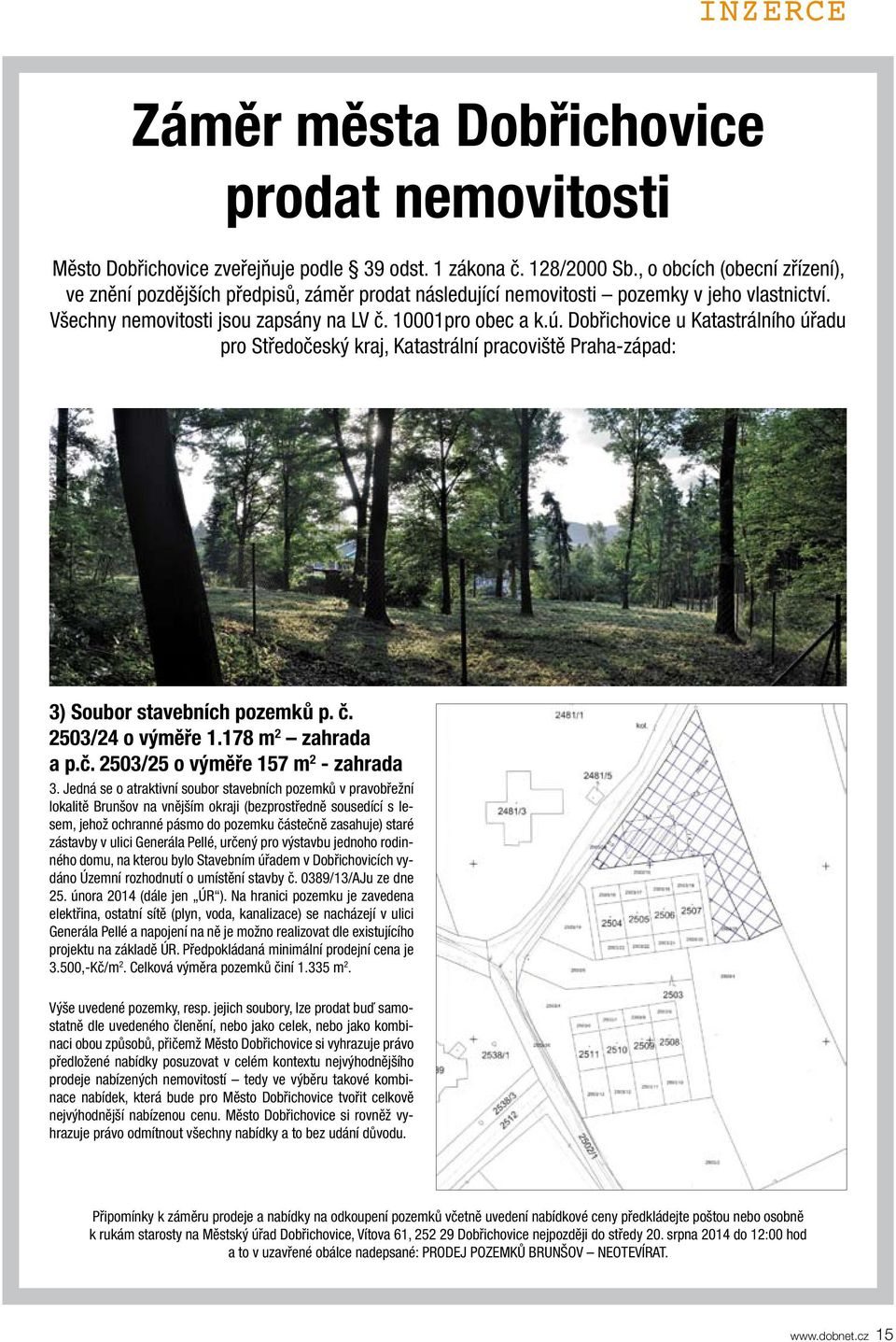 Dobřichovice u Katastrálního úřadu pro Středočeský kraj, Katastrální pracoviště Praha-západ: 3) Soubor stavebních pozemků p. č. 2503/24 o výměře 1.178 m 2 zahrada a p.č. 2503/25 o výměře 157 m 2 - zahrada 3.