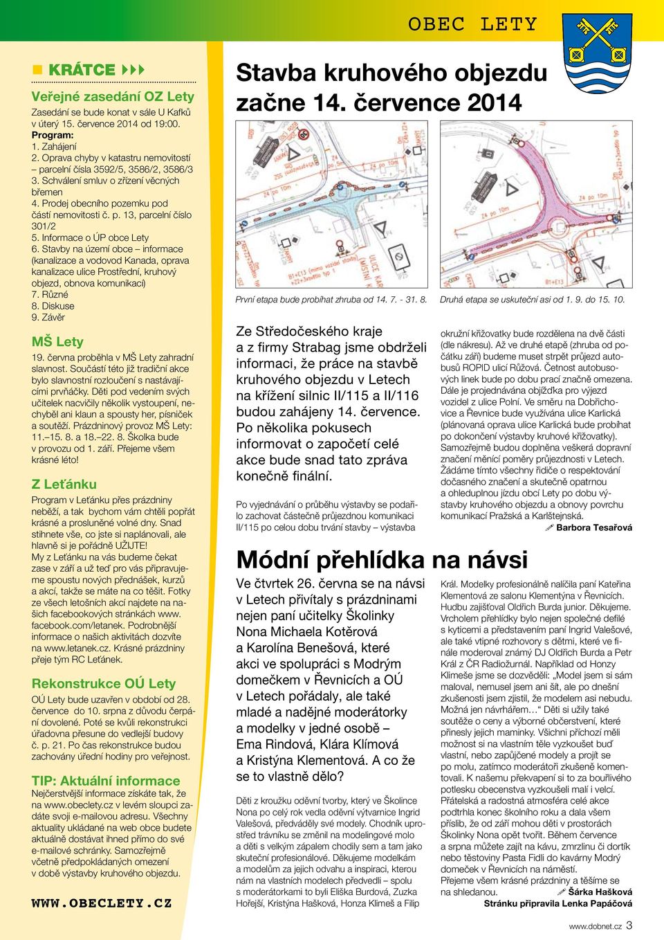 Informace o ÚP obce Lety 6. Stavby na území obce informace (kanalizace a vodovod Kanada, oprava kanalizace ulice Prostřední, kruhový objezd, obnova komunikací) 7. Různé 8. Diskuse 9. Závěr MŠ Lety 19.