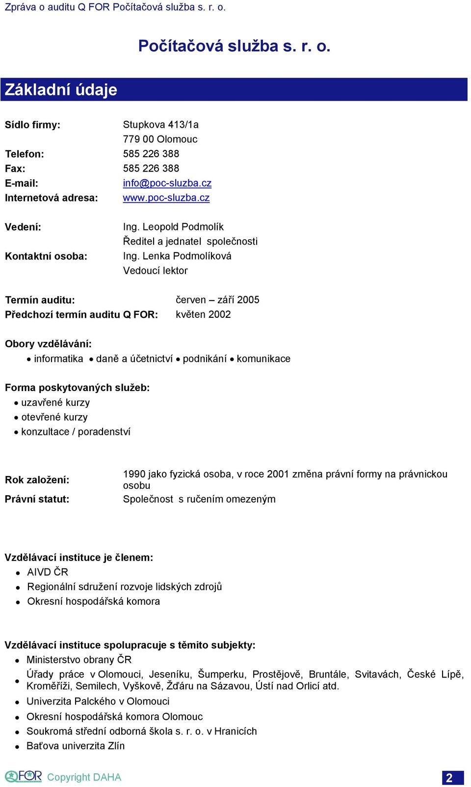 Lenka Podmolíková Vedoucí lektor Termín auditu: červen září 2005 Předchozí termín auditu Q FOR: květen 2002 Obory vzdělávání: informatika daně a účetnictví podnikání komunikace Forma poskytovaných