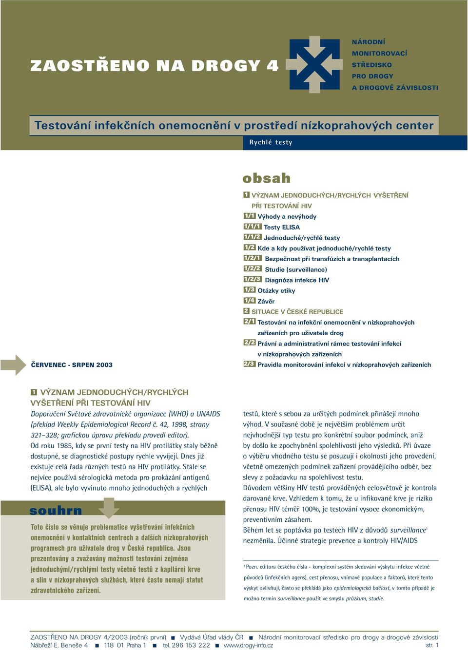 a transplantacích 1/2/2 Studie (surveillance) 1/2/3 Diagnóza infekce HIV 1/3 Otázky etiky 1/4 Závěr 2 SITUACE V ČESKÉ REPUBLICE 2/1 Testování na infekční onemocnění v nízkoprahových zařízeních pro