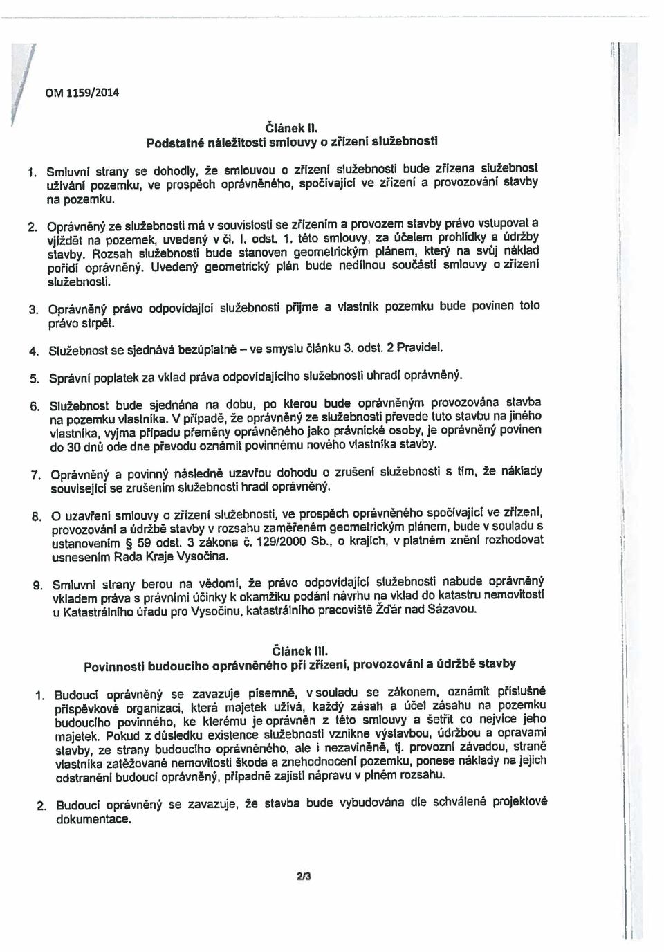 OM 1159/2014 4. Služebnost se sjednává bezúplatně ve smyslu článku 3. odst. 2 Pravidel, 3. Oprávněný právo odpovídající služebnosti přijme a vlastník pozemku bude povinen toto 6.