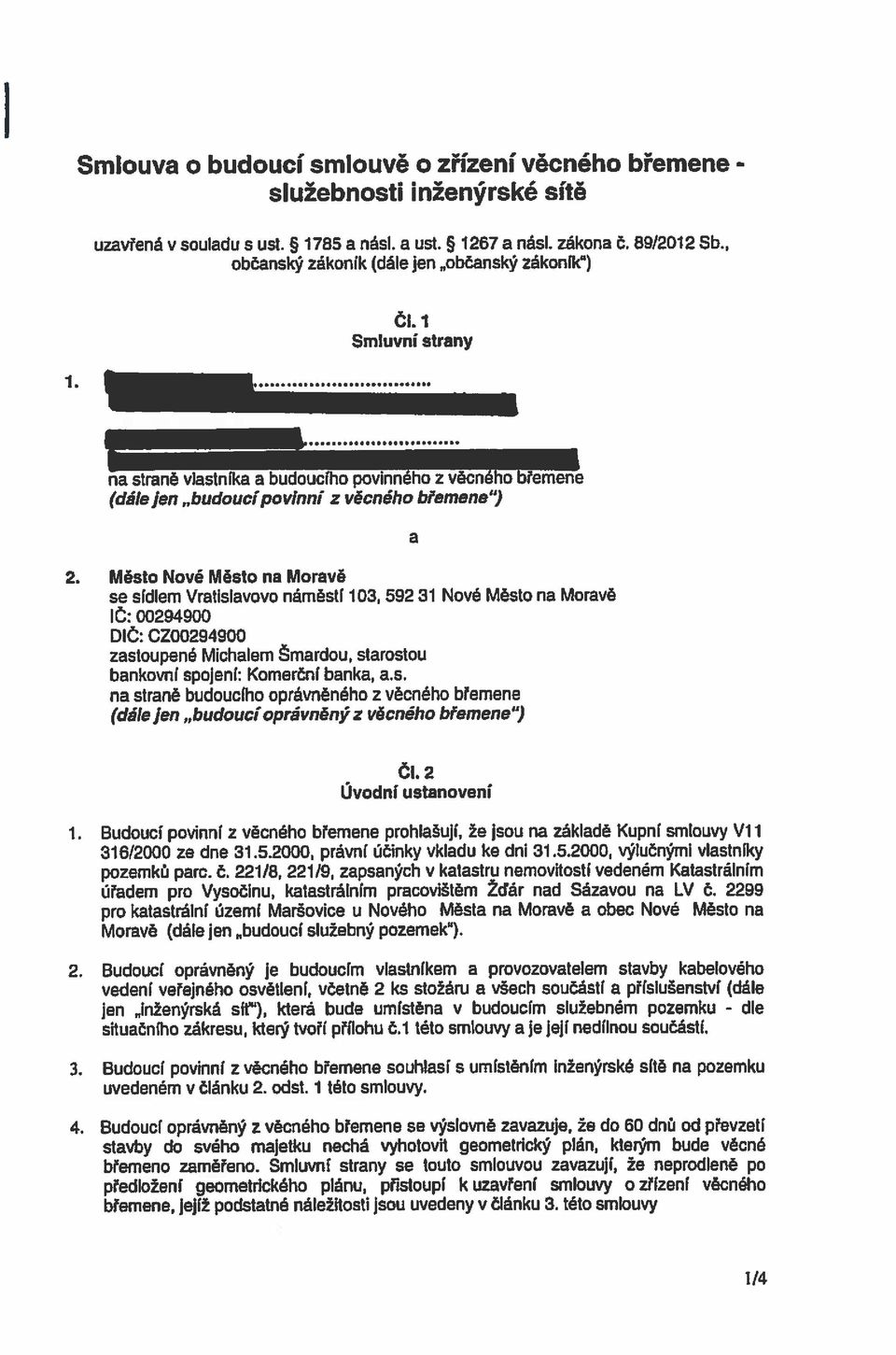 Město Nové Město na Moravě se sídlem Vratislavovo náměstí 103, 59231 Nové Město na Moravě ič: 00294900 DIČ: CZ00294900 zastoupené Michalem Šmardou, starostou bankovní spojeni: Komerční banka, a.s. na straně budoucího oprávněného z věcného břemene (dále Jen budoucí oprávněný z věcného bfemene ) a ČI.