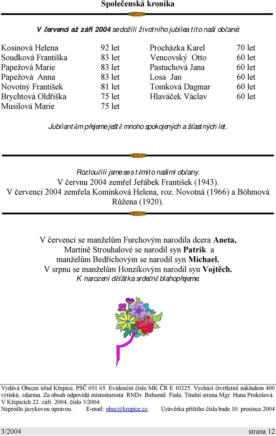 přejeme ještě mnoho spokojených a šťastných let. Rozloučili jsme se s těmito našimi občany. V červnu 2004 zemřel Jeřábek František (1943). V červenci 2004 zemřela Komínková Helena, roz.