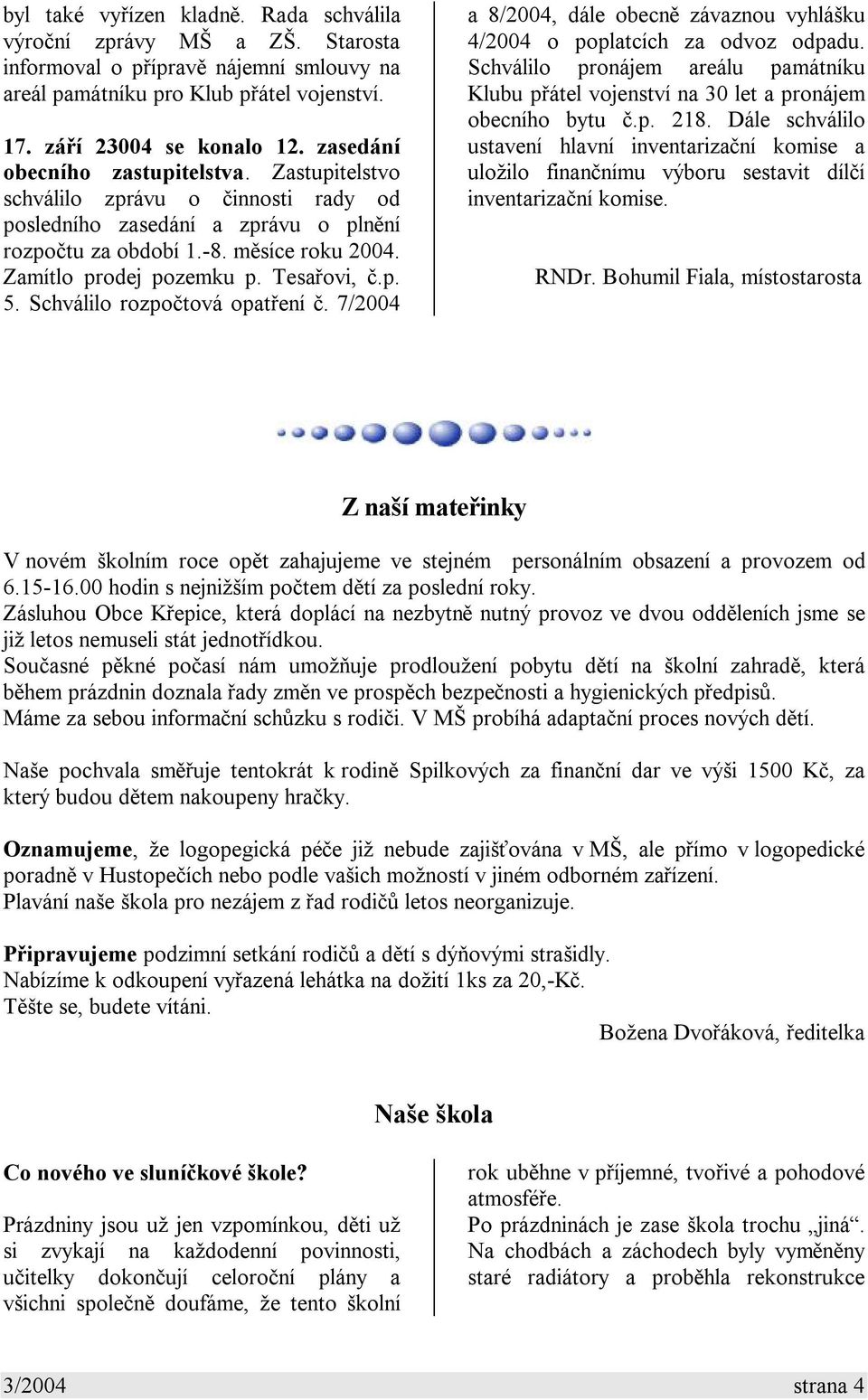 Tesařovi, č.p. 5. Schválilo rozpočtová opatření č. 7/2004 a 8/2004, dále obecně závaznou vyhlášku 4/2004 o poplatcích za odvoz odpadu.