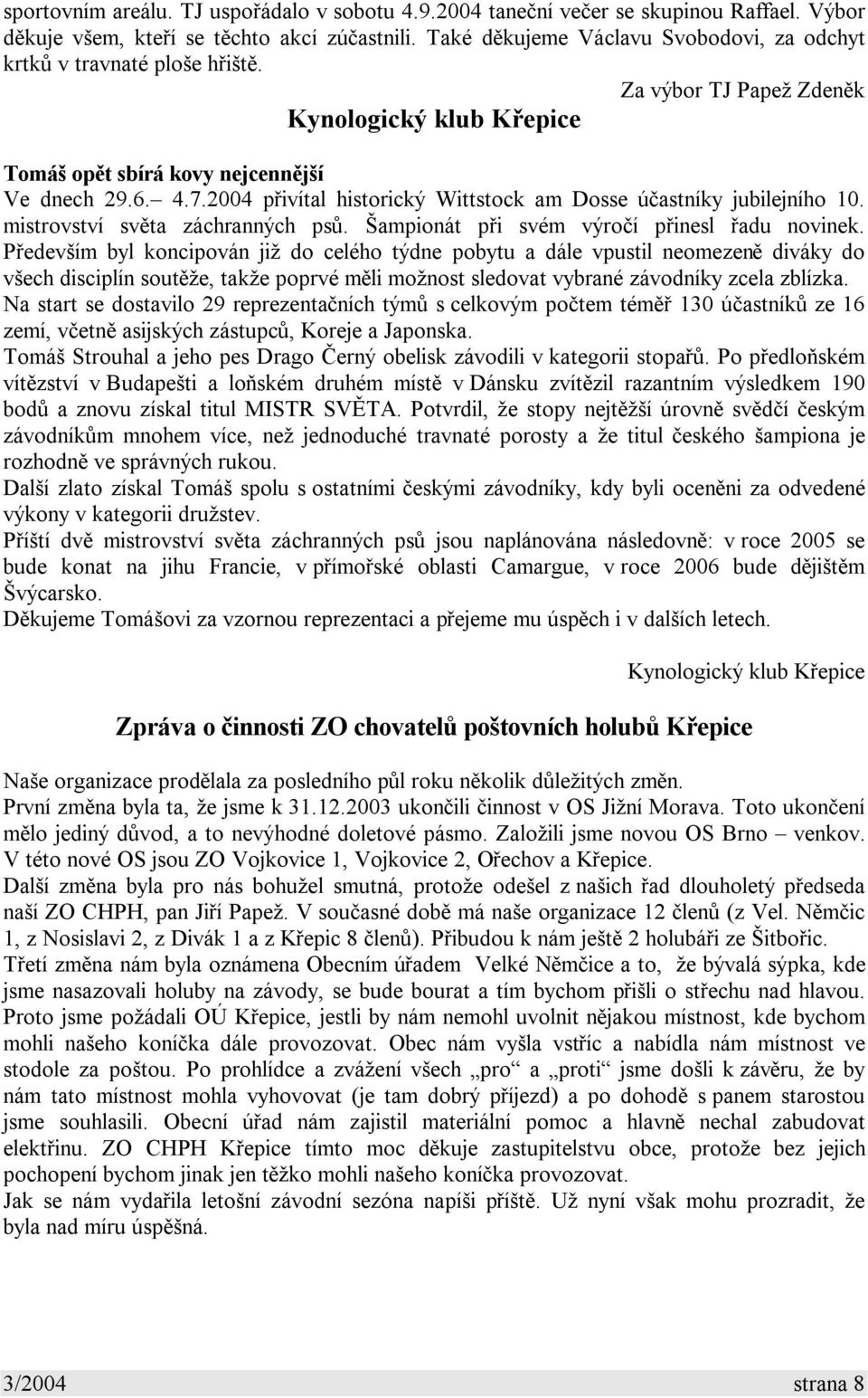 2004 přivítal historický Wittstock am Dosse účastníky jubilejního 10. mistrovství světa záchranných psů. Šampionát při svém výročí přinesl řadu novinek.