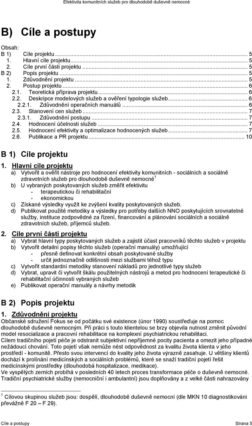 Hodnocení účelnosti služeb... 7 2.5. Hodnocení efektivity a optimalizace hodnocených služeb... 7 2.6. Publikace a PR projektu... 10 B 1) Cíle projektu 1.