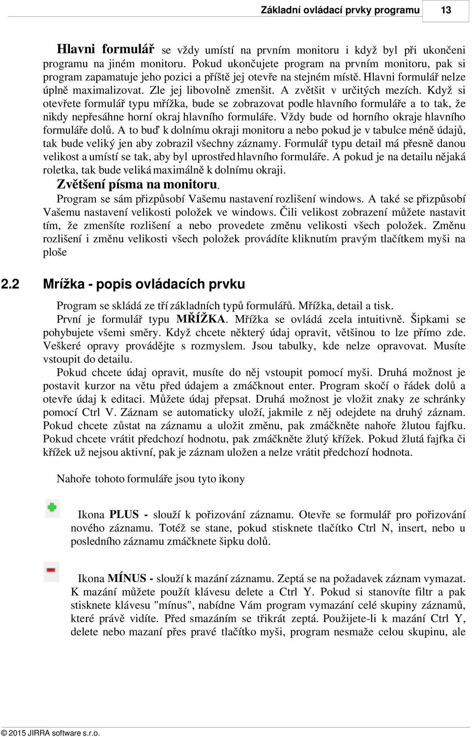 A zvětšit v určitých mezích. Když si otevřete formulář typu mřížka, bude se zobrazovat podle hlavního formuláře a to tak, že nikdy nepřesáhne horní okraj hlavního formuláře.