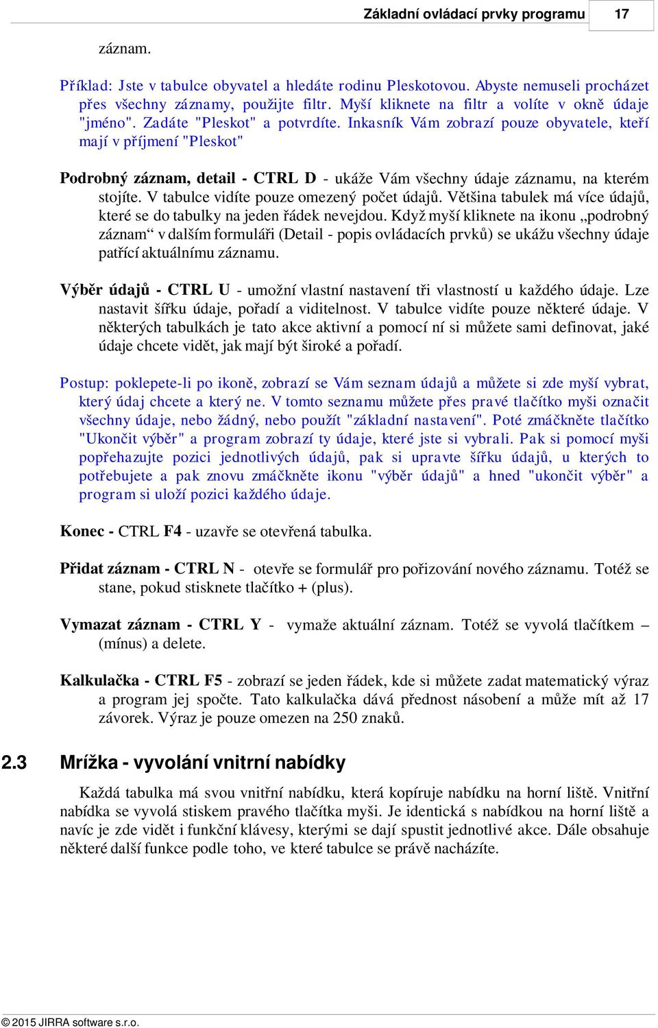 Inkasník Vám zobrazí pouze obyvatele, kteří mají v příjmení "Pleskot" Podrobný záznam, detail - CTRL D - ukáže Vám všechny údaje záznamu, na kterém stojíte. V tabulce vidíte pouze omezený počet údajů.