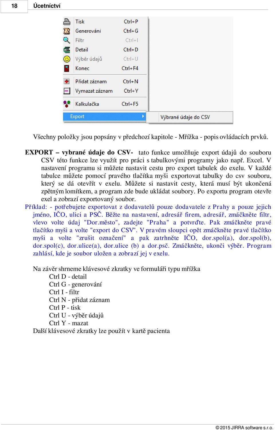 V nastavení programu si můžete nastavit cestu pro export tabulek do exelu. V každé tabulce můžete pomocí pravého tlačítka myši exportovat tabulky do csv souboru, který se dá otevřít v exelu.