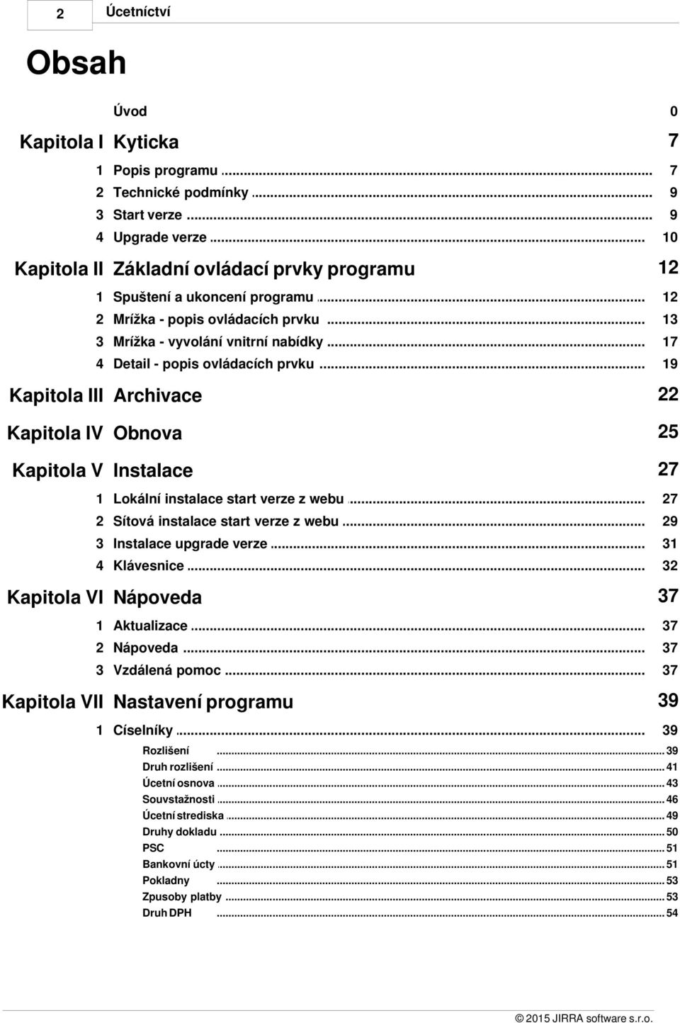 .. - popis ovládacích prvku 19 Kapitola III Archivace 22 Kapitola IV Obnova 25 Kapitola V Instalace 27 1 Lokální... instalace start verze z webu 27 2 Sítová.