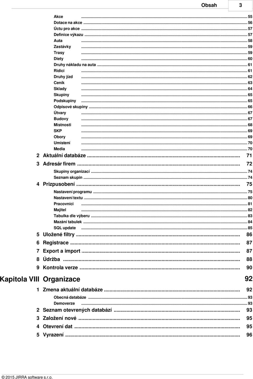 .. firem 72 Skupiny organizací... 74 Seznam skupin... 74 4 Prizpusobení... 75 Nastavení programu... 75 Nastavení textu... 80 Pracovníci... 81 Majitel... 82 Tabulka dle výberu... 83 Mazání tabulek.
