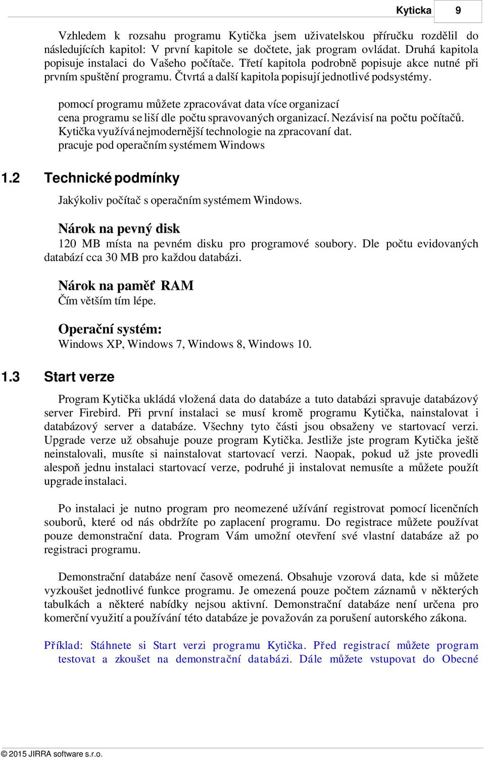 pomocí programu můžete zpracovávat data více organizací cena programu se liší dle počtu spravovaných organizací. Nezávisí na počtu počítačů.